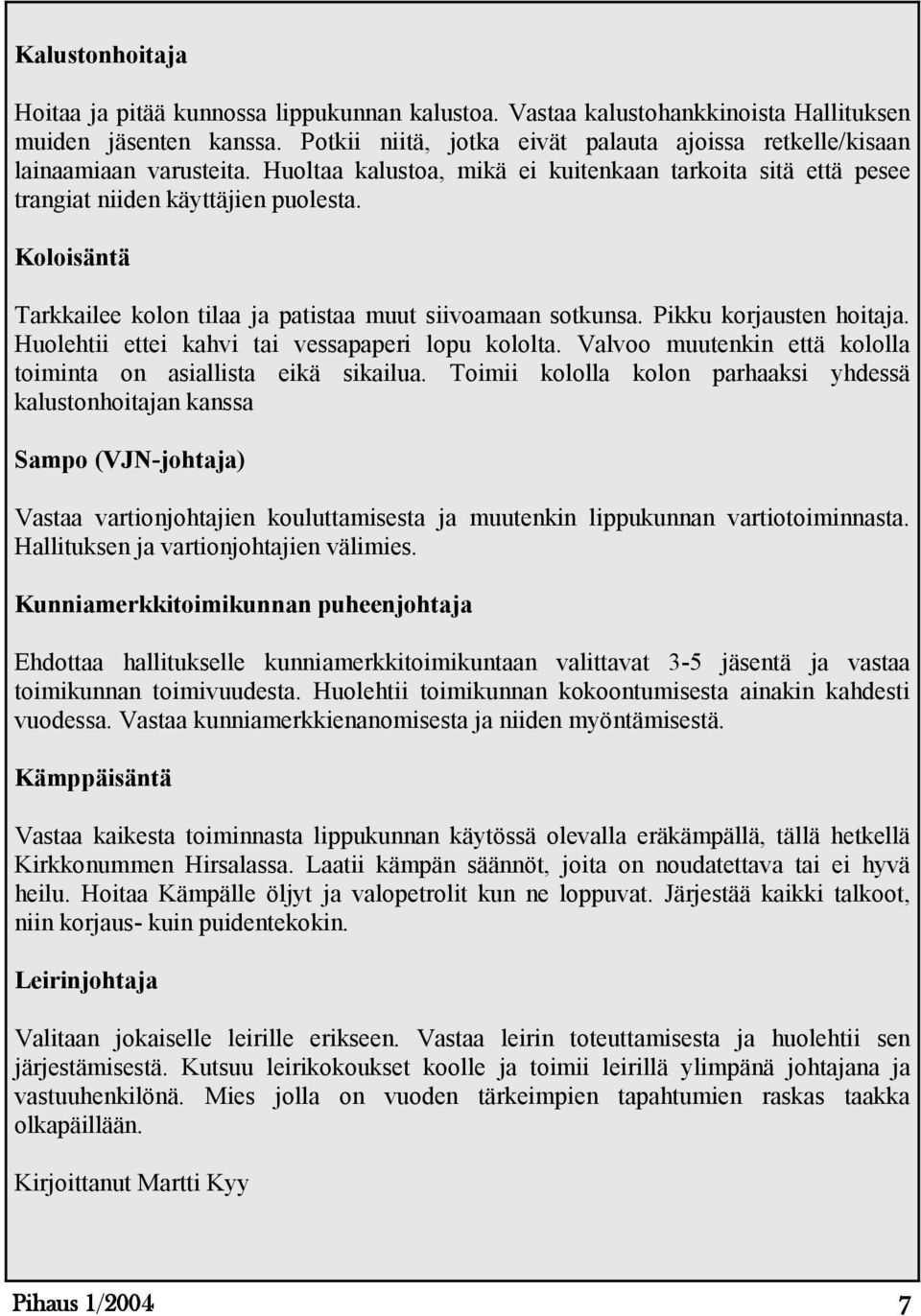 Koloisäntä Tarkkailee kolon tilaa ja patistaa muut siivoamaan sotkunsa. Pikku korjausten hoitaja. Huolehtii ettei kahvi tai vessapaperi lopu kololta.