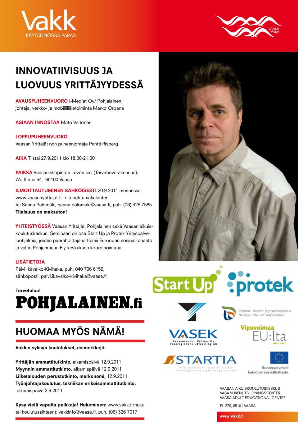 9.2011 mennessä: www.vaasanyrittajat.fi -> tapahtumakalenteri tai Saana Palomäki, saana.palomaki@vaasa.fi, puh. (06) 326 7585. tilaisuus on maksuton!