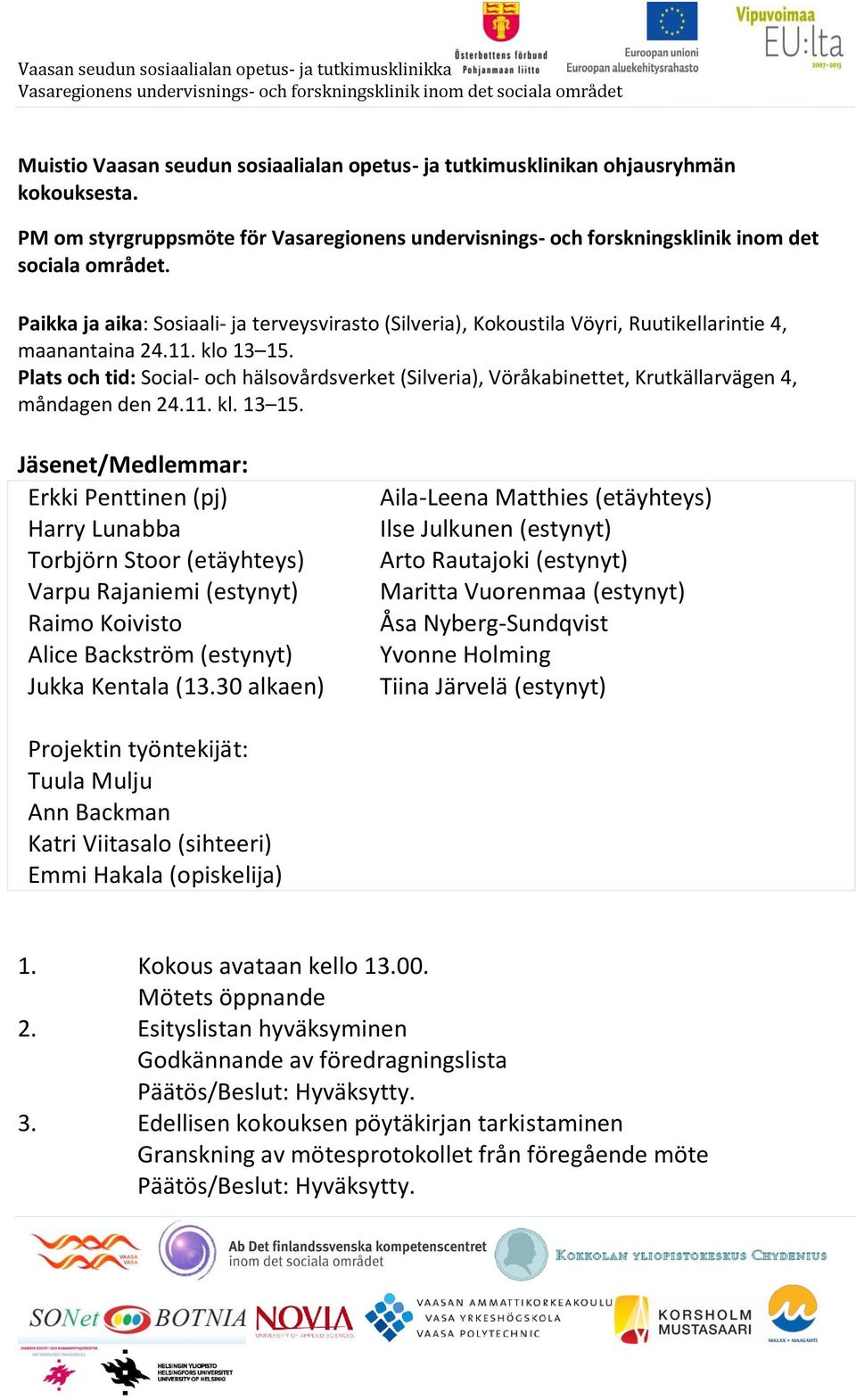 Plats och tid: Social- och hälsovårdsverket (Silveria), Vöråkabinettet, Krutkällarvägen 4, måndagen den 24.11. kl. 13 15.
