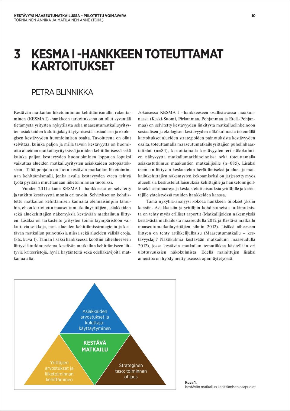 Tavoitteena on ollut selvittää, kuinka paljon ja millä tavoin kestävyyttä on huomioitu alueiden matkailuyrityksissä ja niiden kehittämisessä sekä kuinka paljon kestävyyden huomioiminen loppujen