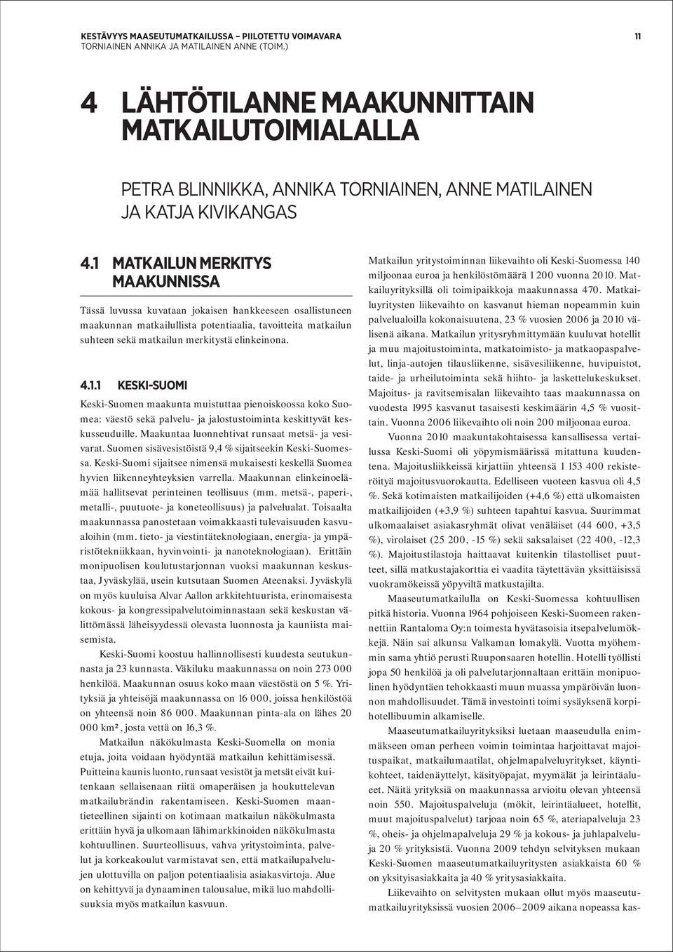 4.1.1 KESKI-SUOMI Keski-Suomen maakunta muistuttaa pienoiskoossa koko Suomea: väestö sekä palvelu- ja jalostustoiminta keskittyvät keskusseuduille. Maakuntaa luonnehtivat runsaat metsä- ja vesivarat.