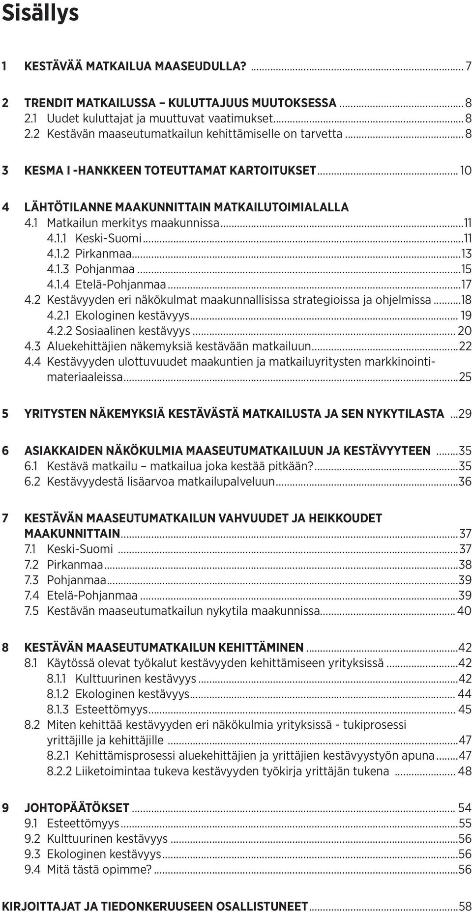 ..15 4.1.4 Etelä-Pohjanmaa...17 4.2 Kestävyyden eri näkökulmat maakunnallisissa strategioissa ja ohjelmissa...18 4.2.1 Ekologinen kestävyys... 19 4.2.2 Sosiaalinen kestävyys... 20 4.