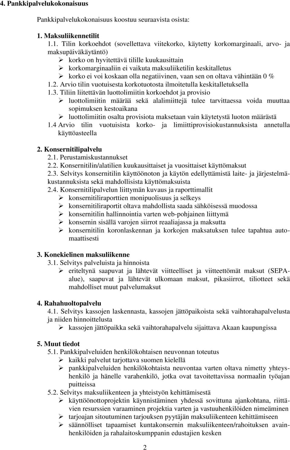 1. Tilin korkoehdot (sovellettava viitekorko, käytetty korkomarginaali, arvo- ja maksupäiväkäytäntö) korko on hyvitettävä tilille kuukausittain korkomarginaaliin ei vaikuta maksuliiketilin