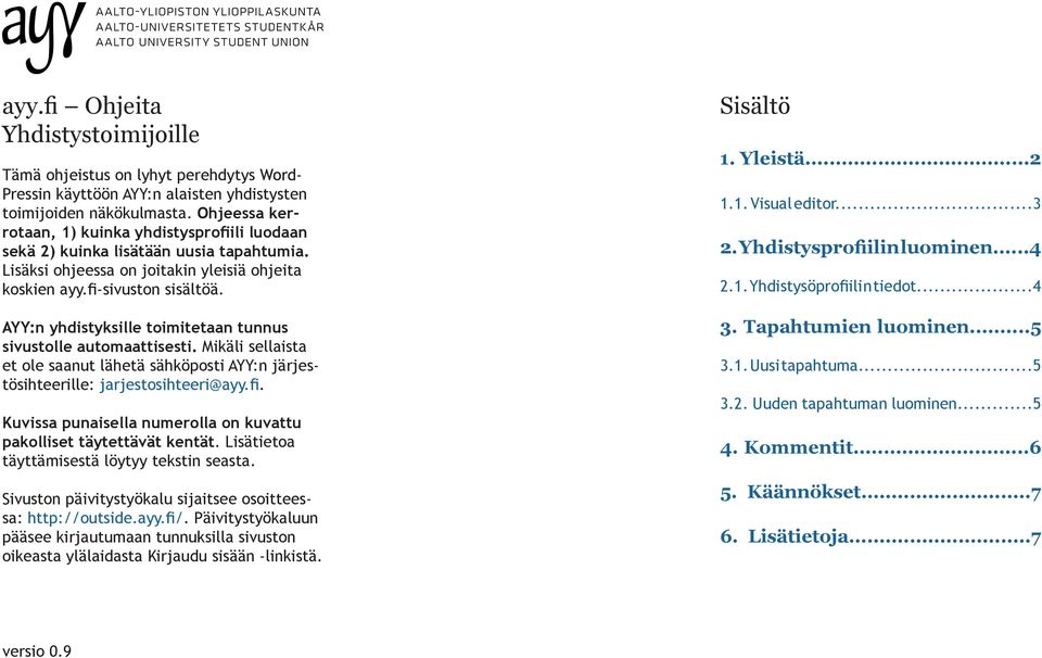 AYY:n yhdistyksille toimitetaan tunnus sivustolle automaattisesti. Mikäli sellaista et ole saanut lähetä sähköposti AYY:n järjes tösihteerille: jarjestosihteeri@ayy.fi.