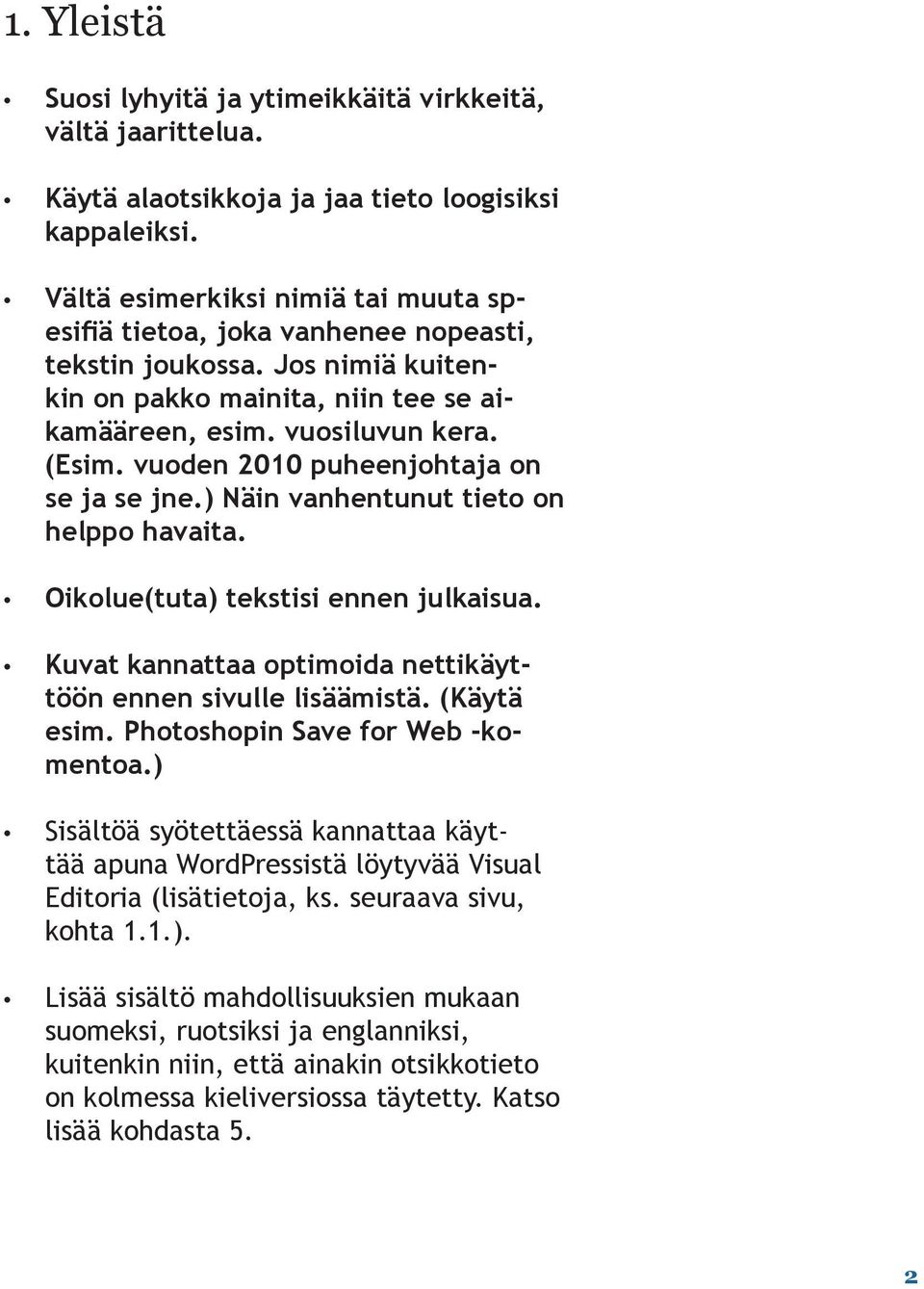 vuoden 00 puheenjohtaja on se ja se jne.) Näin vanhentunut tieto on helppo havaita. Oikolue(tuta) tekstisi ennen julkaisua. Kuvat kannattaa optimoida nettikäyttöön ennen sivulle lisäämistä.