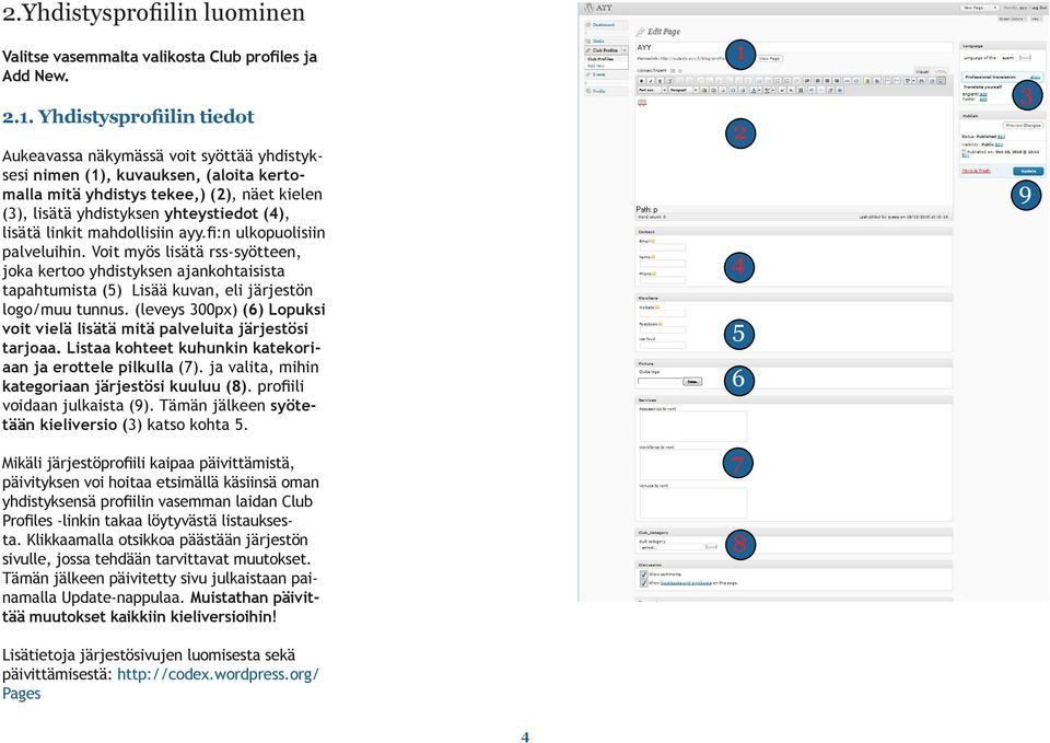 lisätä linkit mahdollisiin ayy.fi:n ulkopuolisiin palveluihin. Voit myös lisätä rss-syötteen, joka kertoo yhdistyksen ajankohtaisista tapahtumista (5) Lisää kuvan, eli järjestön logo/muu tunnus.