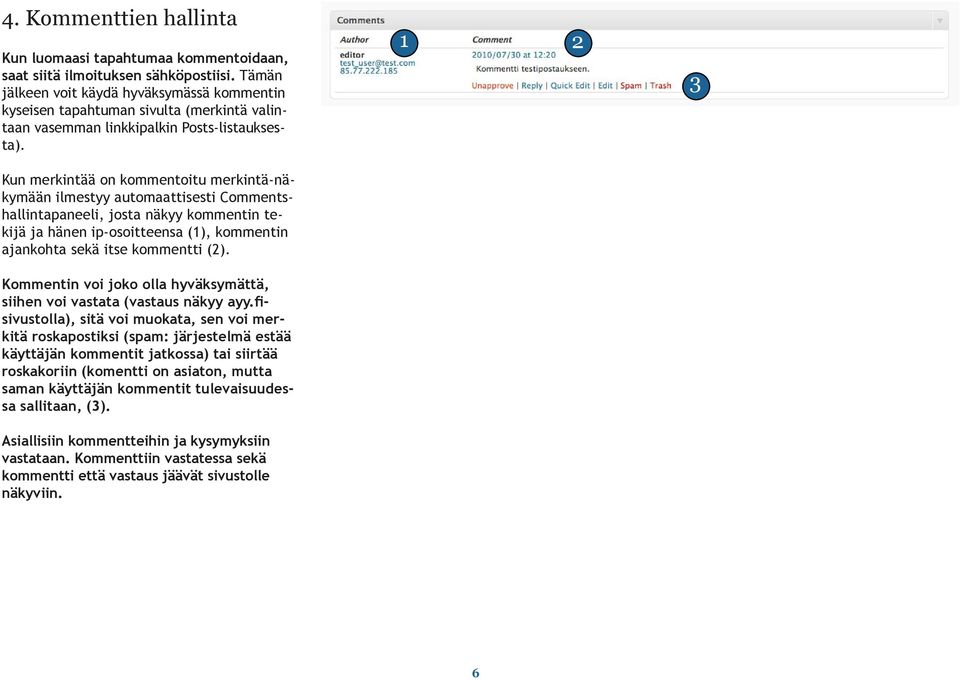 Kun merkintää on kommentoitu merkintä-nä kymään ilmestyy automaattisesti Commentshallintapaneeli, josta näkyy kommentin te kijä ja hänen ip-osoitteensa (), kommentin ajankohta sekä itse kommentti ().