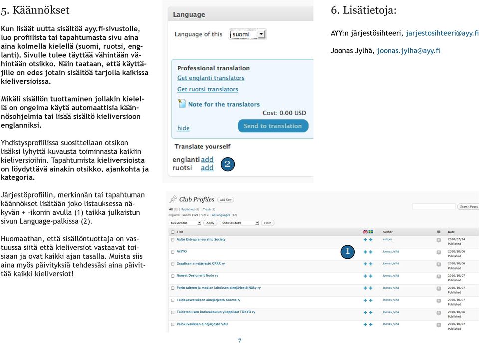 fi Joonas Jylhä, joonas.jylha@ayy.fi Mikäli sisällön tuottaminen jollakin kielellä on ongelma käytä automaattisia käännösohjelmia tai lisää sisältö kieliversioon englanniksi.