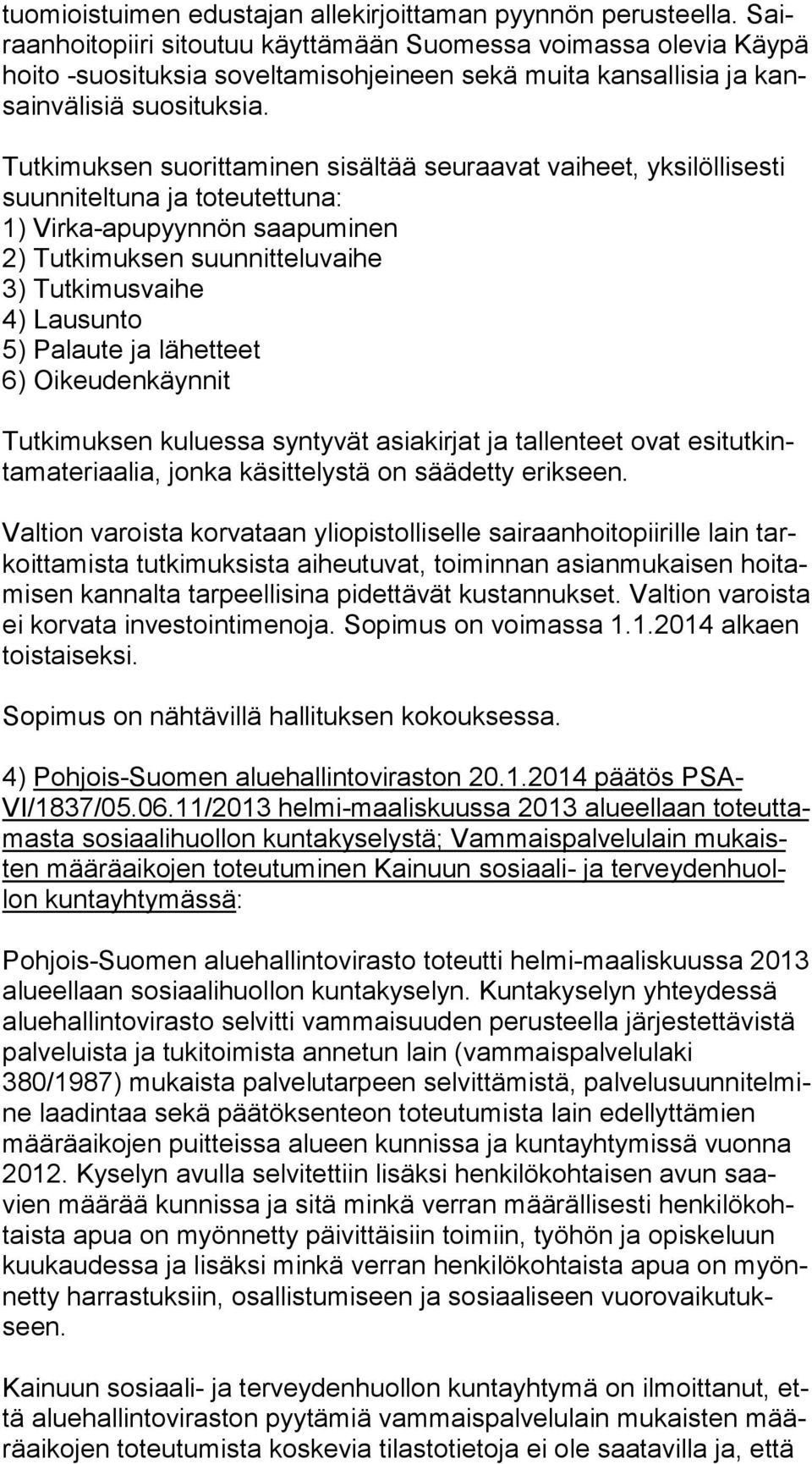 Tutkimuksen suorittaminen sisältää seuraavat vaiheet, yksilöllisesti suun ni tel tu na ja toteutettuna: 1) Virka-apupyynnön saapuminen 2) Tutkimuksen suunnitteluvaihe 3) Tutkimusvaihe 4) Lausunto 5)