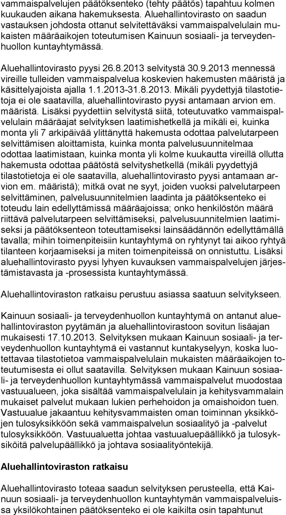 Aluehallintovirasto pyysi 26.8.2013 selvitystä 30.9.2013 mennessä vi reil le tulleiden vammaispalvelua koskevien hakemusten määristä ja käsittelyajoista ajalla 1.1.2013-31.8.2013. Mikäli pyydettyjä ti las to tieto ja ei ole saatavilla, aluehallintovirasto pyysi antamaan arvion em.
