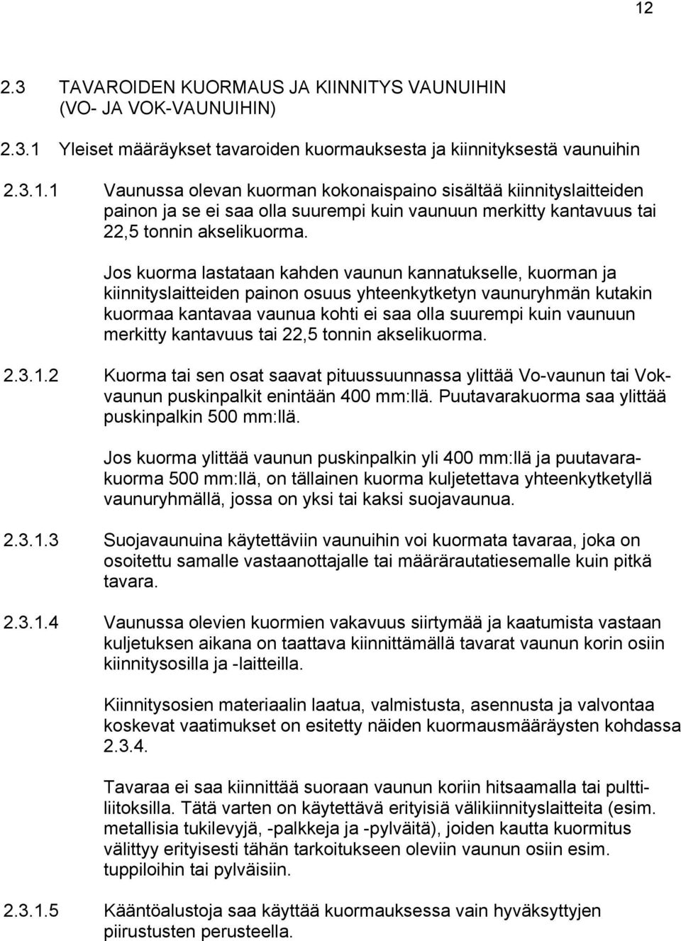 merkitty kantavuus tai 22,5 tonnin akselikuorma. 2.3.1.2 Kuorma tai sen osat saavat pituussuunnassa ylittää Vo-vaunun tai Vokvaunun puskinpalkit enintään 400 mm:llä.