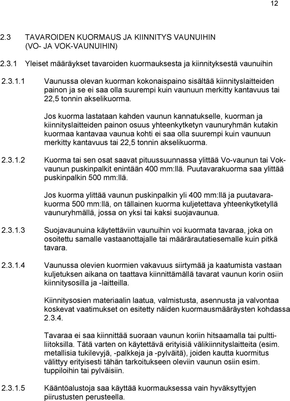 merkitty kantavuus tai 22,5 tonnin akselikuorma. 2.3.1.2 Kuorma tai sen osat saavat pituussuunnassa ylittää Vo-vaunun tai Vokvaunun puskinpalkit enintään 400 mm:llä.