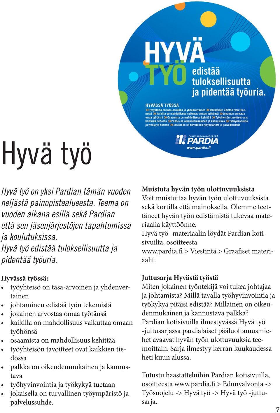 Hyvässä työssä: työyhteisö on tasa-arvoinen ja yhdenvertainen johtaminen edistää työn tekemistä jokainen arvostaa omaa työtänsä kaikilla on mahdollisuus vaikuttaa omaan työhönsä osaamista on