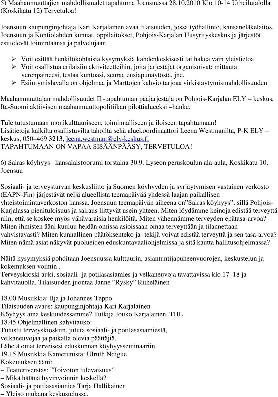 esittelevät toimintaansa ja palvelujaan Voit esittää henkilökohtaisia kysymyksiä kahdenkeskisesti tai hakea vain yleistietoa Voit osallistua erilaisiin aktiviteetteihin, joita järjestäjät