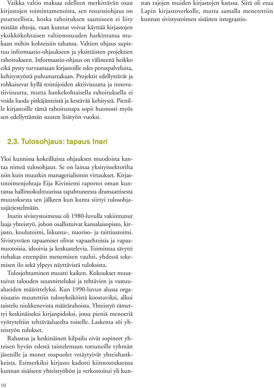 Informaatio-ohjaus on välineenä heikko eikä pysty turvaamaan kirjastoille edes peruspalveluita, kehitystyöstä puhumattakaan.