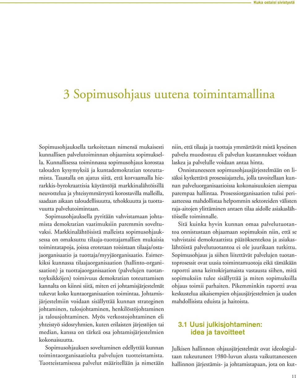 Taustalla on ajatus siitä, että korvaamalla hierarkkis-byrokraattisia käytäntöjä markkinalähtöisillä neuvottelua ja yhteisymmärrystä korostavilla malleilla, saadaan aikaan taloudellisuutta,