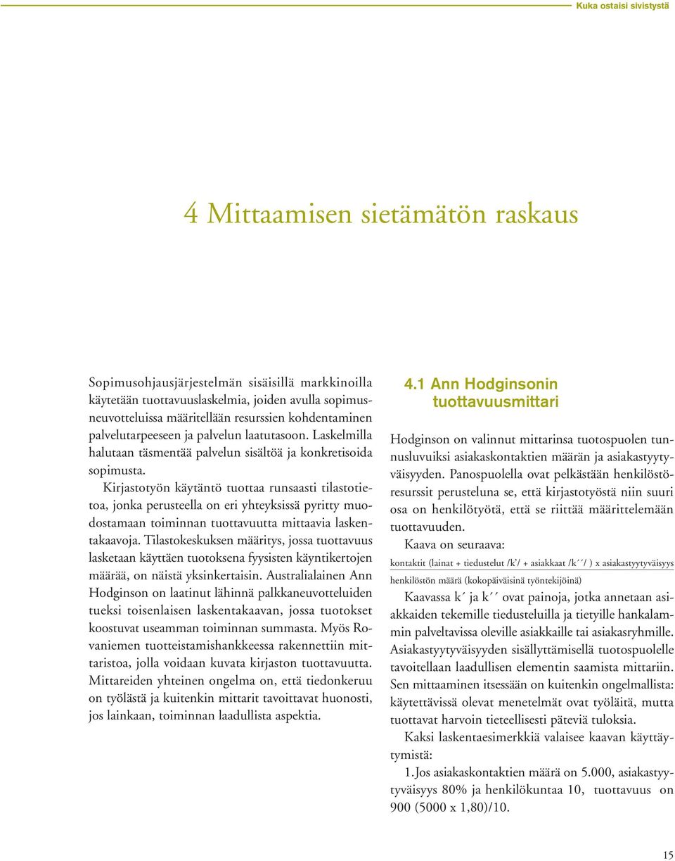 Kirjastotyön käytäntö tuottaa runsaasti tilastotietoa, jonka perusteella on eri yhteyksissä pyritty muodostamaan toiminnan tuottavuutta mittaavia laskentakaavoja.