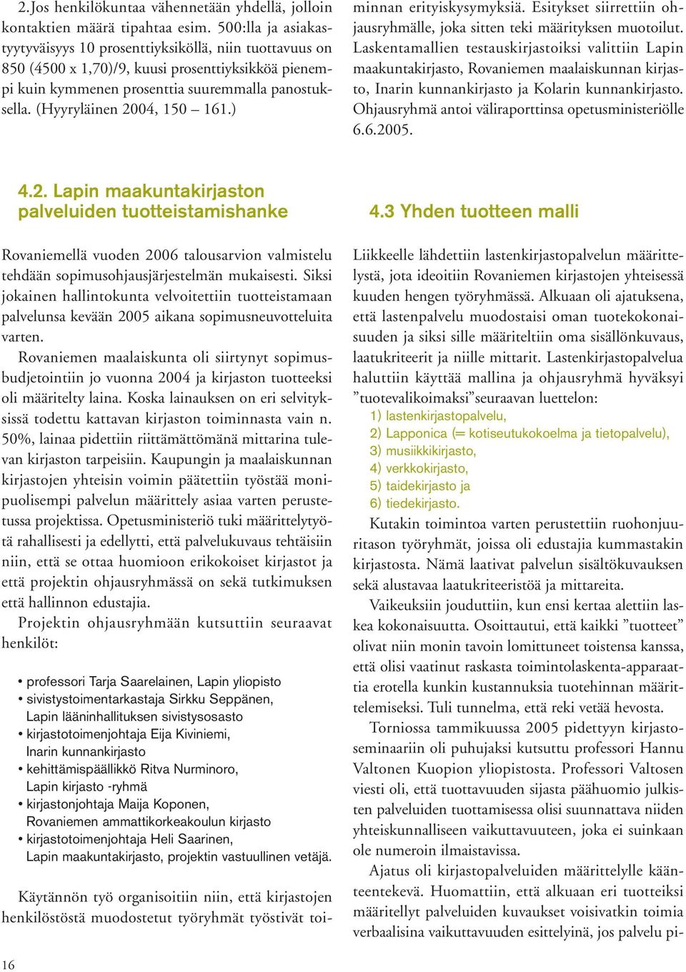 (Hyyryläinen 2004, 150 161.) Käytännön työ organisoitiin niin, että kirjastojen henkilöstöstä muodostetut työryhmät työstivät toiminnan erityiskysymyksiä.