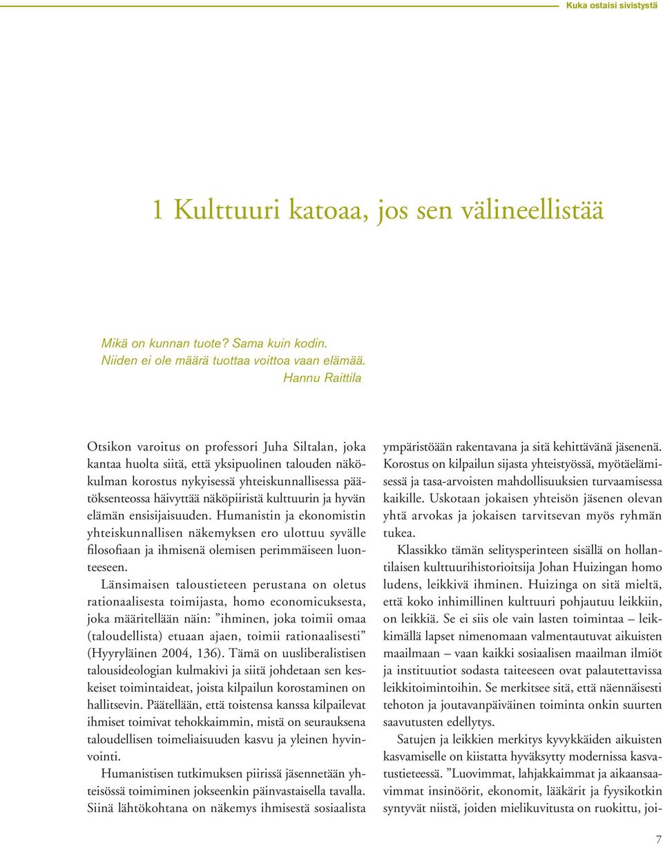 näköpiiristä kulttuurin ja hyvän elämän ensisijaisuuden. Humanistin ja ekonomistin yhteiskunnallisen näkemyksen ero ulottuu syvälle filosofiaan ja ihmisenä olemisen perimmäiseen luonteeseen.