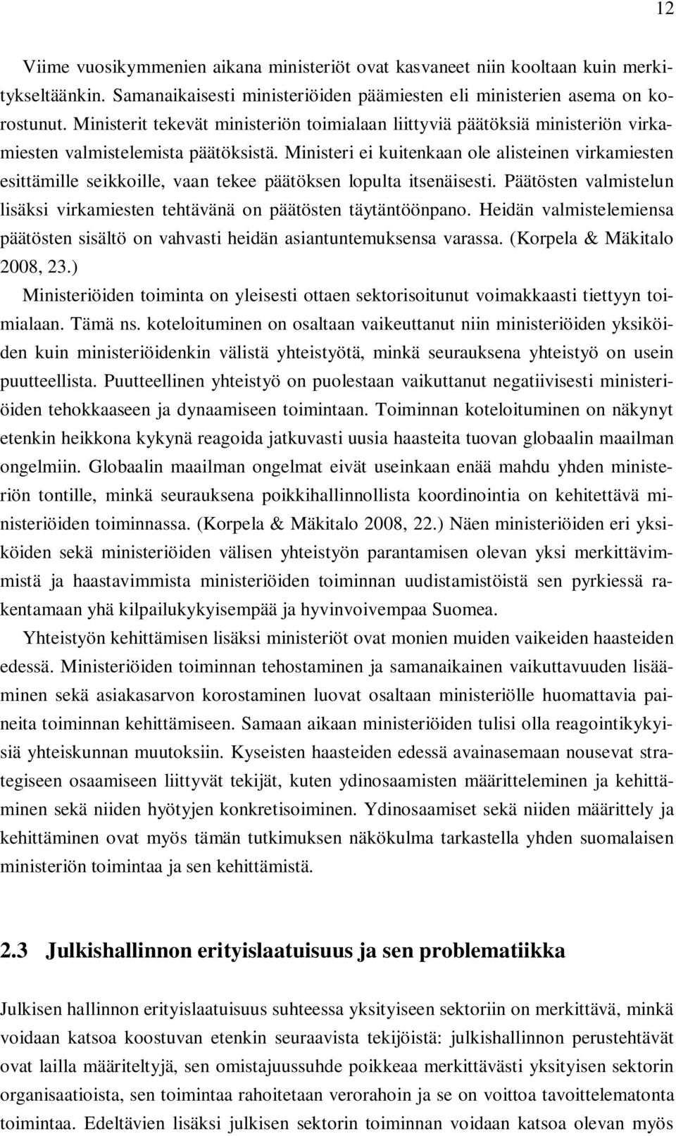 Ministeri ei kuitenkaan ole alisteinen virkamiesten esittämille seikkoille, vaan tekee päätöksen lopulta itsenäisesti. Päätösten valmistelun lisäksi virkamiesten tehtävänä on päätösten täytäntöönpano.