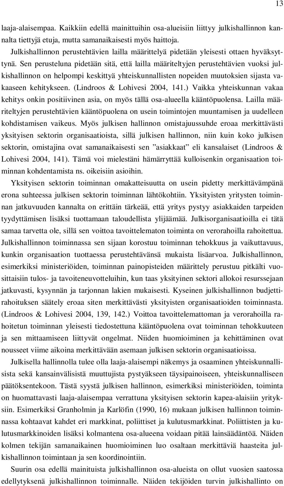 Sen perusteluna pidetään sitä, että lailla määriteltyjen perustehtävien vuoksi julkishallinnon on helpompi keskittyä yhteiskunnallisten nopeiden muutoksien sijasta vakaaseen kehitykseen.