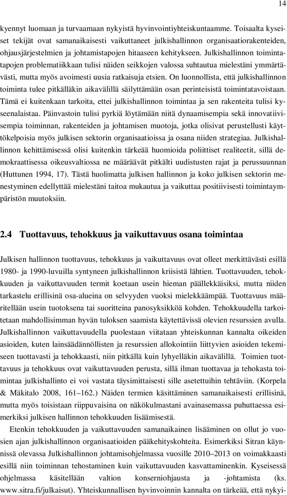 Julkishallinnon toimintatapojen problematiikkaan tulisi näiden seikkojen valossa suhtautua mielestäni ymmärtävästi, mutta myös avoimesti uusia ratkaisuja etsien.