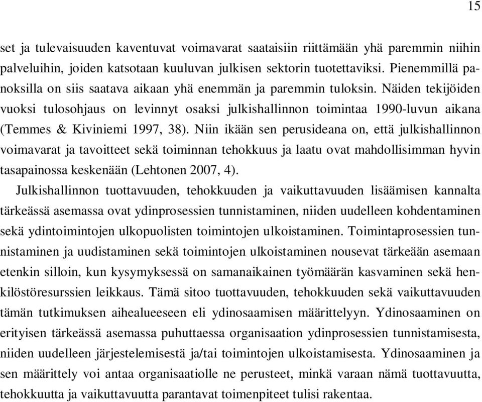 Näiden tekijöiden vuoksi tulosohjaus on levinnyt osaksi julkishallinnon toimintaa 1990-luvun aikana (Temmes & Kiviniemi 1997, 38).