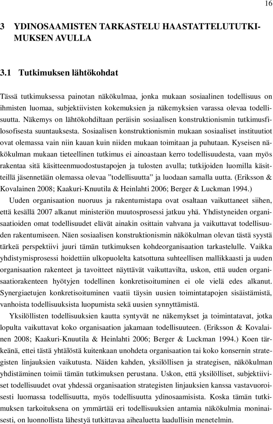 Näkemys on lähtökohdiltaan peräisin sosiaalisen konstruktionismin tutkimusfilosofisesta suuntauksesta.