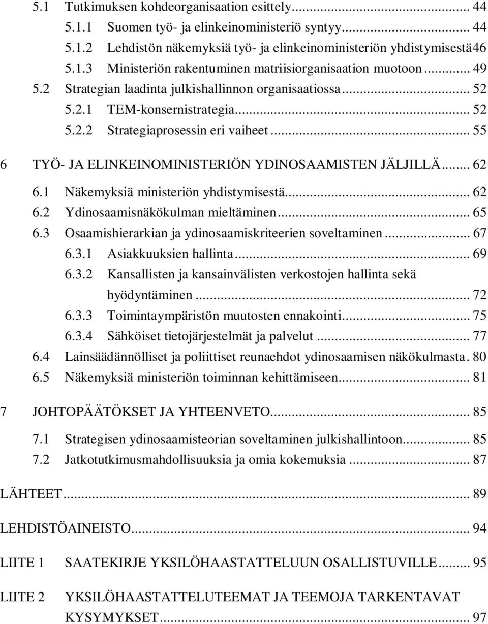 .. 62 6.1 Näkemyksiä ministeriön yhdistymisestä... 62 6.2 Ydinosaamisnäkökulman mieltäminen... 65 6.3 Osaamishierarkian ja ydinosaamiskriteerien soveltaminen... 67 6.3.1 Asiakkuuksien hallinta... 69 6.