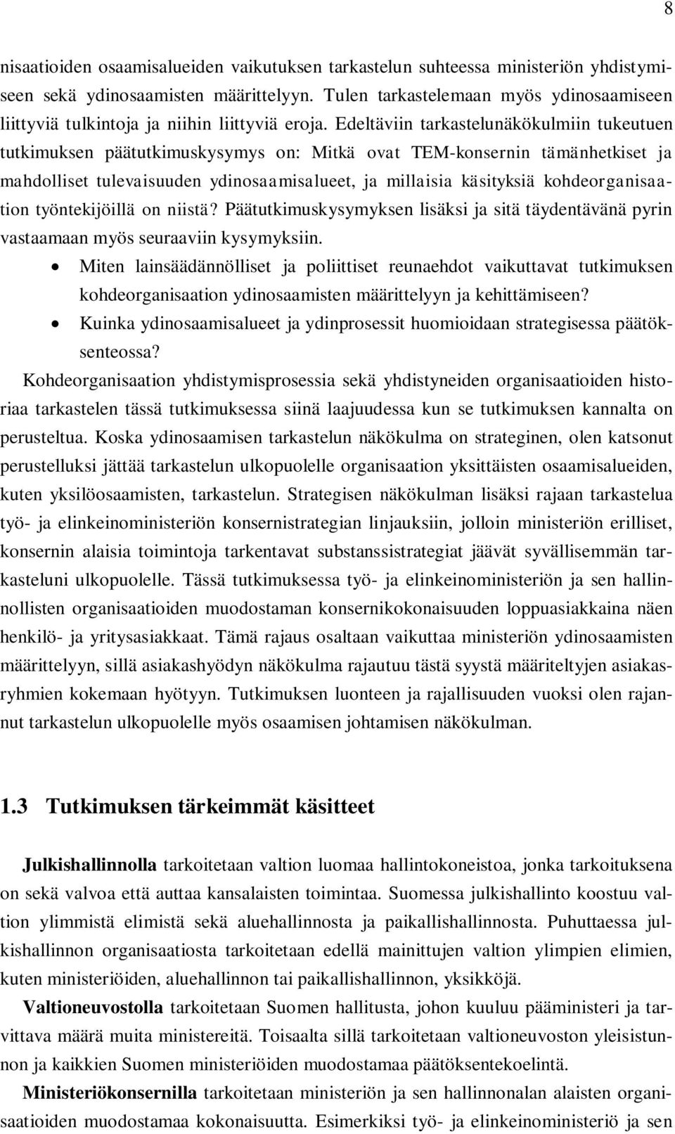 Edeltäviin tarkastelunäkökulmiin tukeutuen tutkimuksen päätutkimuskysymys on: Mitkä ovat TEM-konsernin tämänhetkiset ja mahdolliset tulevaisuuden ydinosaamisalueet, ja millaisia käsityksiä