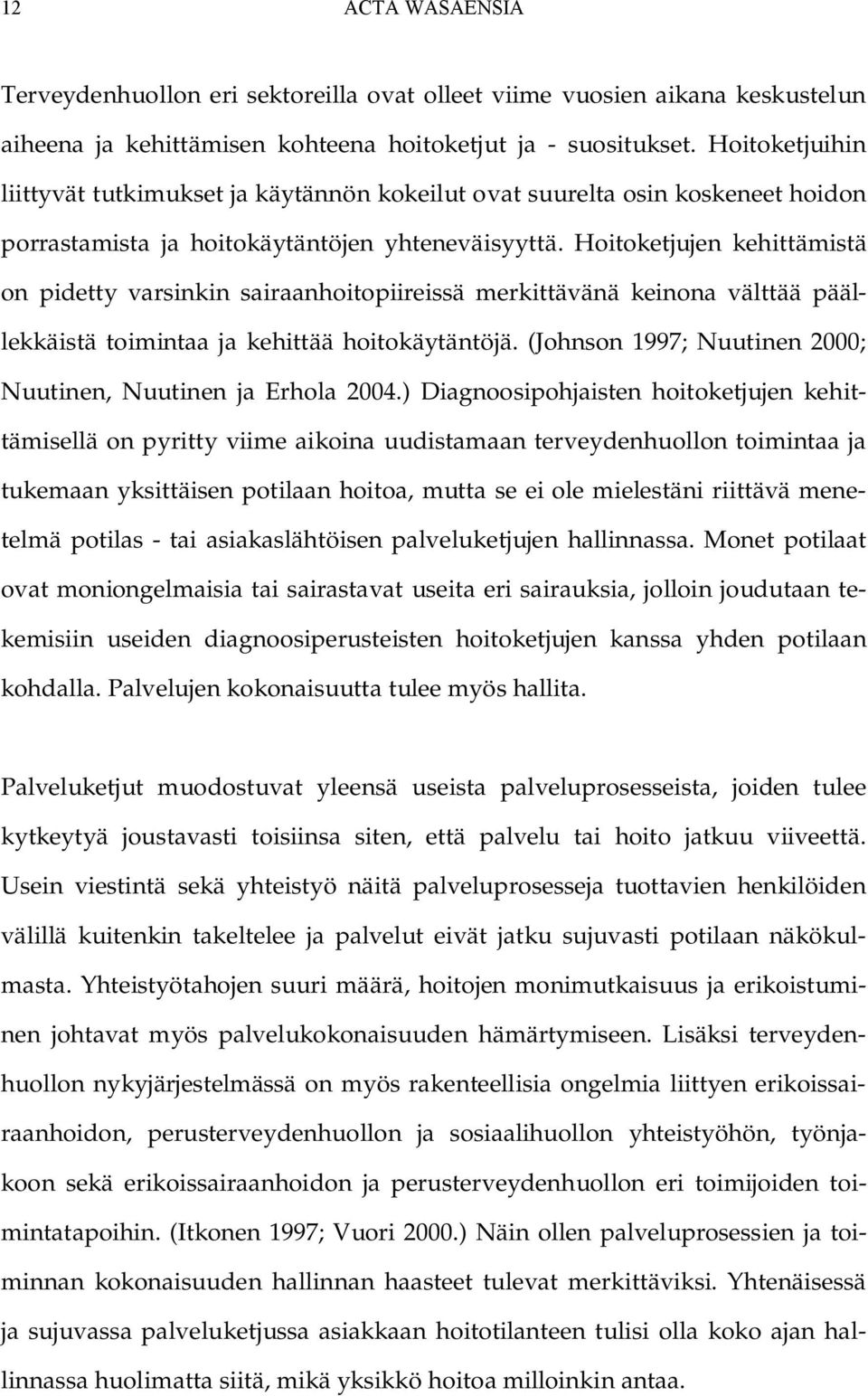 Hoitoketjujen kehittämistä on pidetty varsinkin sairaanhoitopiireissä merkittävänä keinona välttää päällekkäistä toimintaa ja kehittää hoitokäytäntöjä.