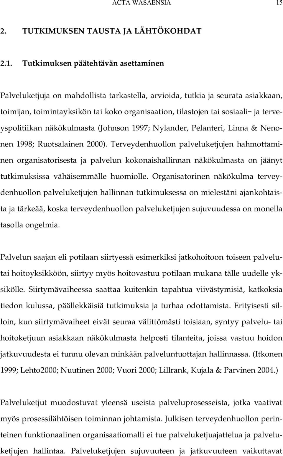 Tutkimuksen päätehtävän asettaminen Palveluketjuja on mahdollista tarkastella, arvioida, tutkia ja seurata asiakkaan, toimijan, toimintayksikön tai koko organisaation, tilastojen tai sosiaali ja