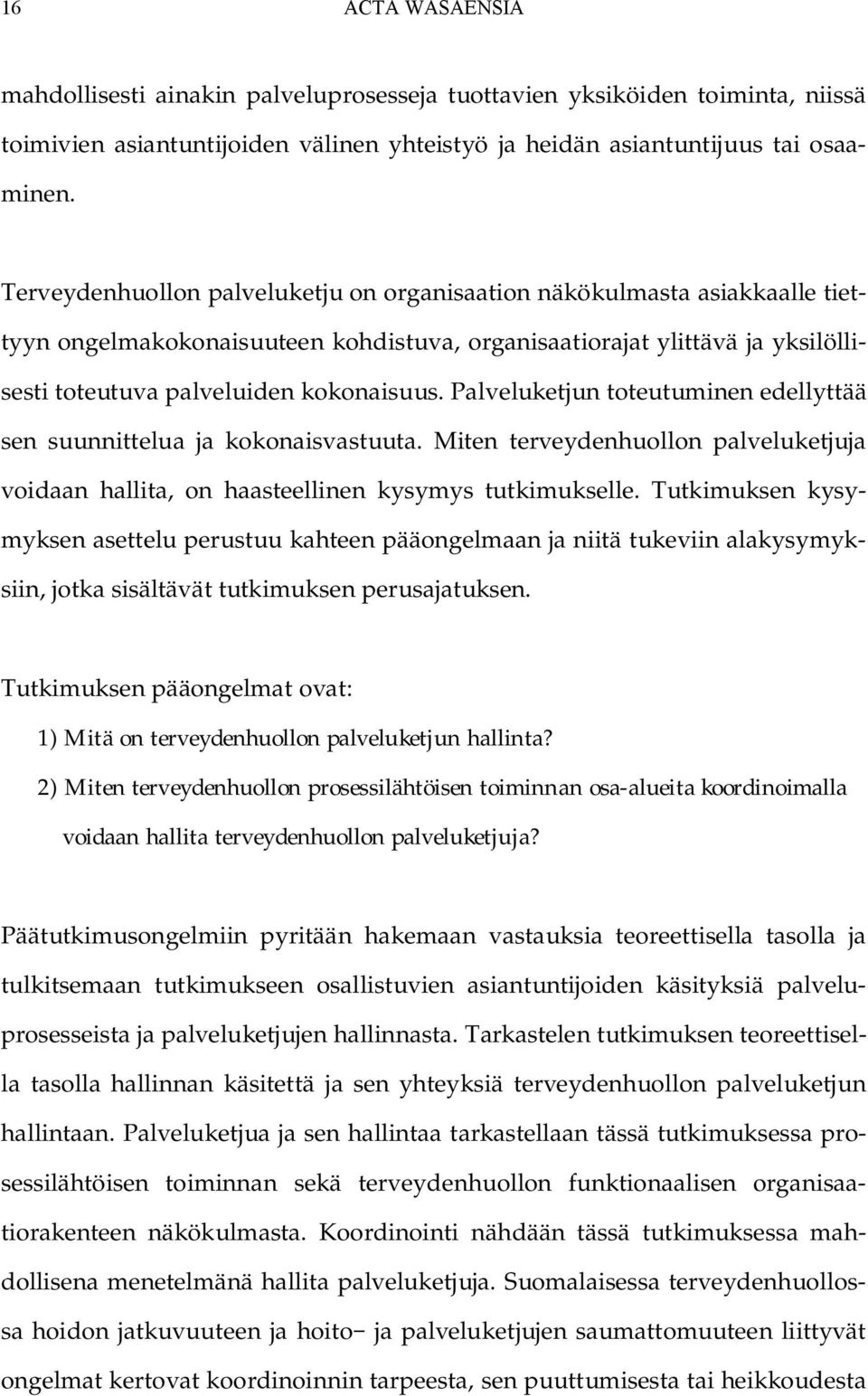 Palveluketjun toteutuminen edellyttää sen suunnittelua ja kokonaisvastuuta. Miten terveydenhuollon palveluketjuja voidaan hallita, on haasteellinen kysymys tutkimukselle.