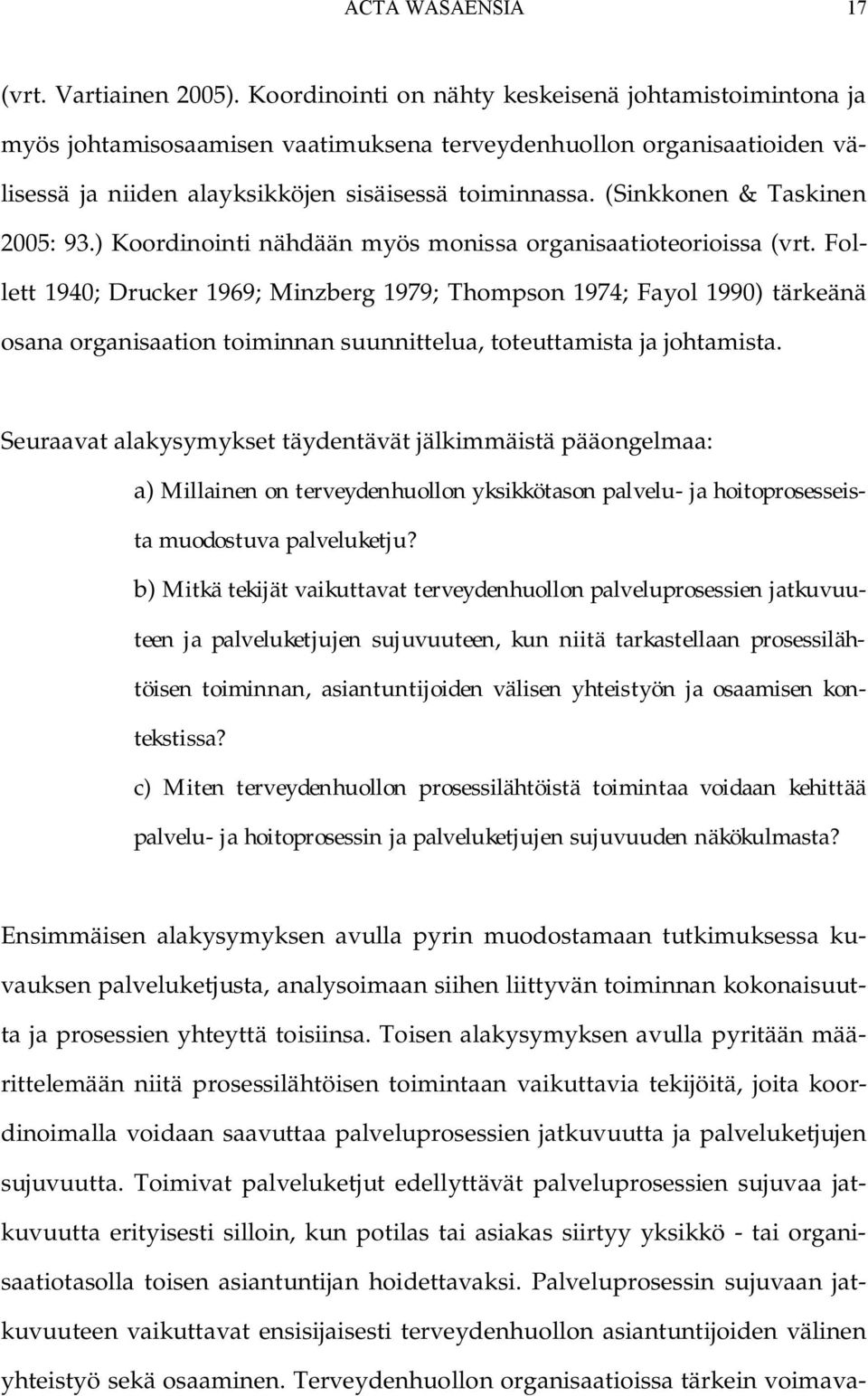 (Sinkkonen & Taskinen 2005: 93.) Koordinointi nähdään myös monissa organisaatioteorioissa (vrt.