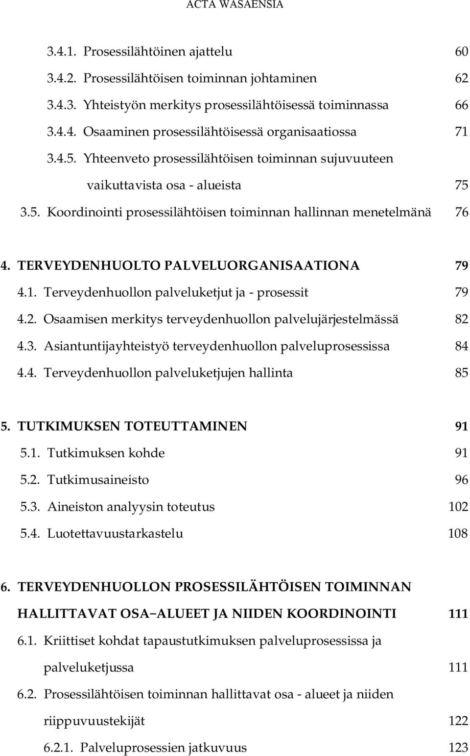 TERVEYDENHUOLTO PALVELUORGANISAATIONA 79 4.1. Terveydenhuollon palveluketjut ja - prosessit 79 4.2. Osaamisen merkitys terveydenhuollon palvelujärjestelmässä 82 4.3.