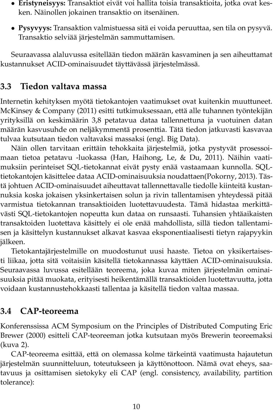 Seuraavassa alaluvussa esitellään tiedon määrän kasvaminen ja sen aiheuttamat kustannukset ACID-ominaisuudet täyttävässä järjestelmässä. 3.