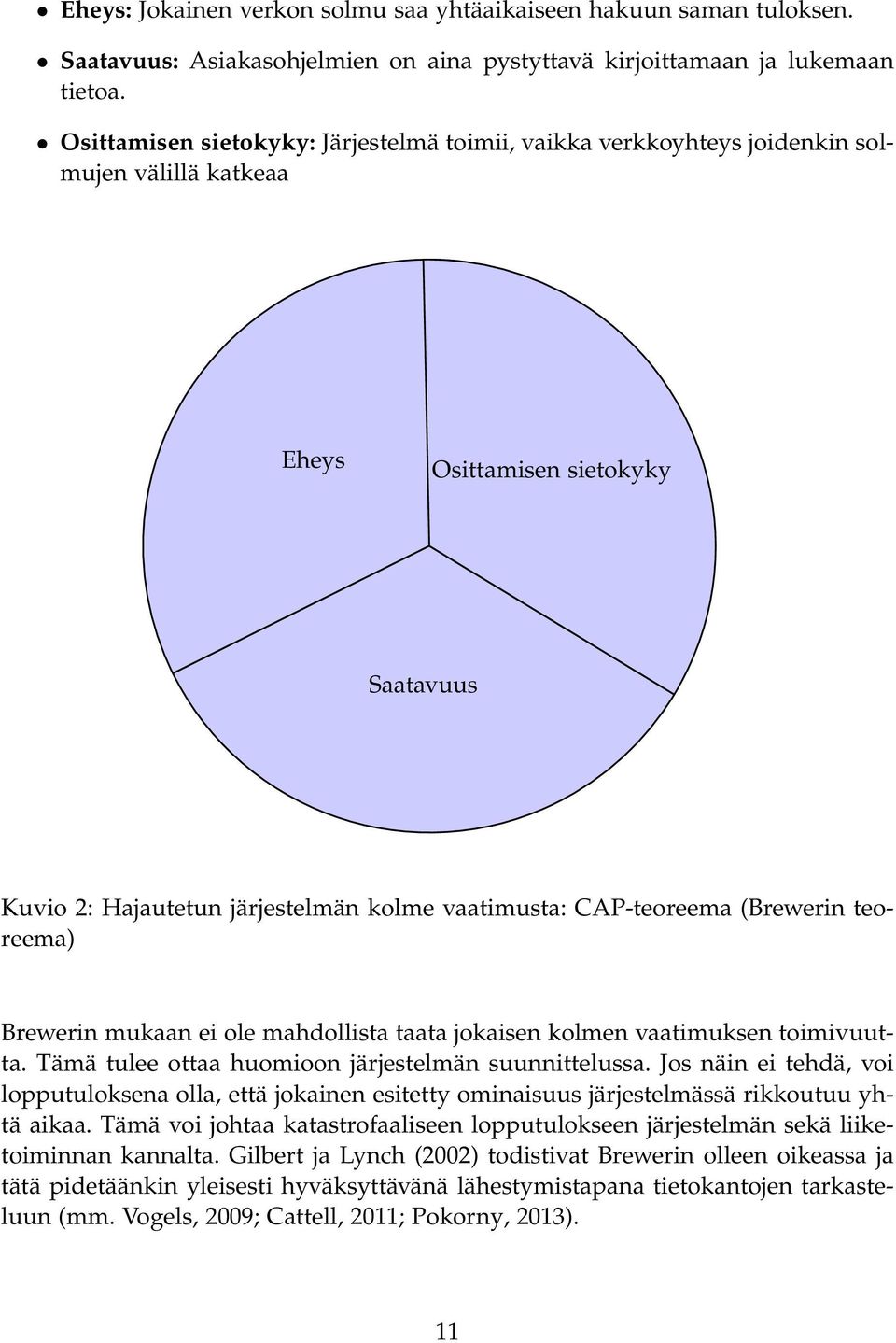 (Brewerin teoreema) Brewerin mukaan ei ole mahdollista taata jokaisen kolmen vaatimuksen toimivuutta. Tämä tulee ottaa huomioon järjestelmän suunnittelussa.