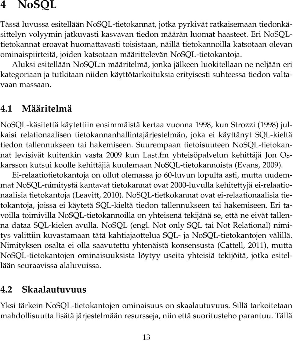 Aluksi esitellään NoSQL:n määritelmä, jonka jälkeen luokitellaan ne neljään eri kategoriaan ja tutkitaan niiden käyttötarkoituksia erityisesti suhteessa tiedon valtavaan massaan. 4.