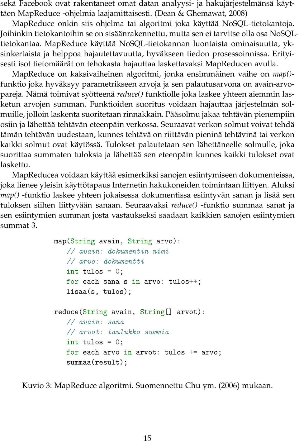 MapReduce käyttää NoSQL-tietokannan luontaista ominaisuutta, yksinkertaista ja helppoa hajautettavuutta, hyväkseen tiedon prosessoinnissa.