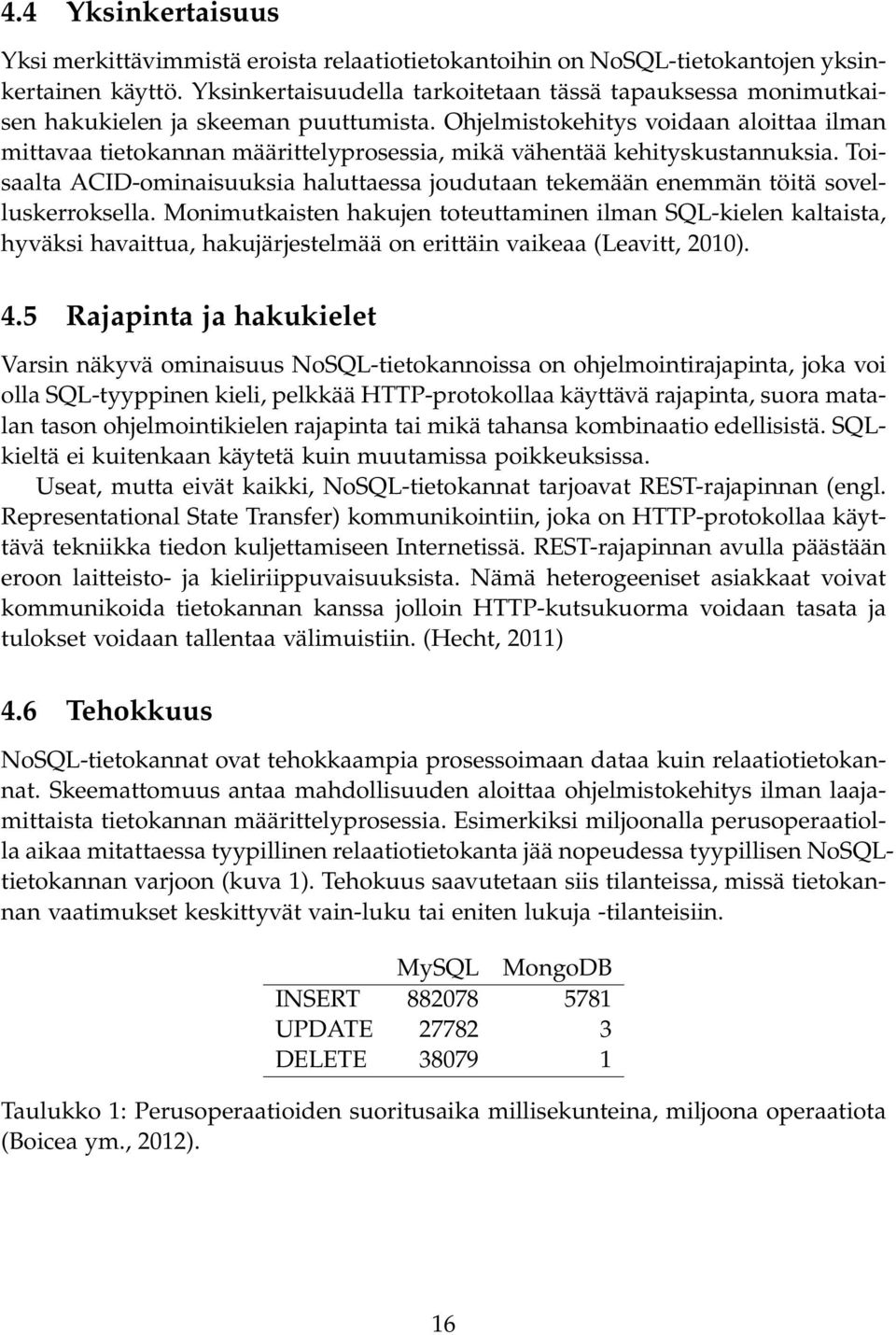 Ohjelmistokehitys voidaan aloittaa ilman mittavaa tietokannan määrittelyprosessia, mikä vähentää kehityskustannuksia.