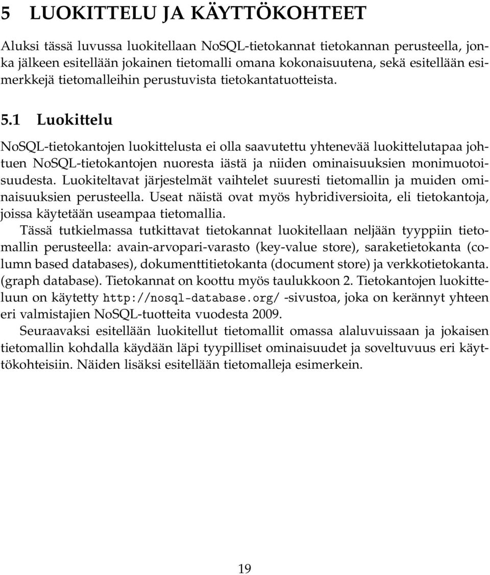 1 Luokittelu NoSQL-tietokantojen luokittelusta ei olla saavutettu yhtenevää luokittelutapaa johtuen NoSQL-tietokantojen nuoresta iästä ja niiden ominaisuuksien monimuotoisuudesta.