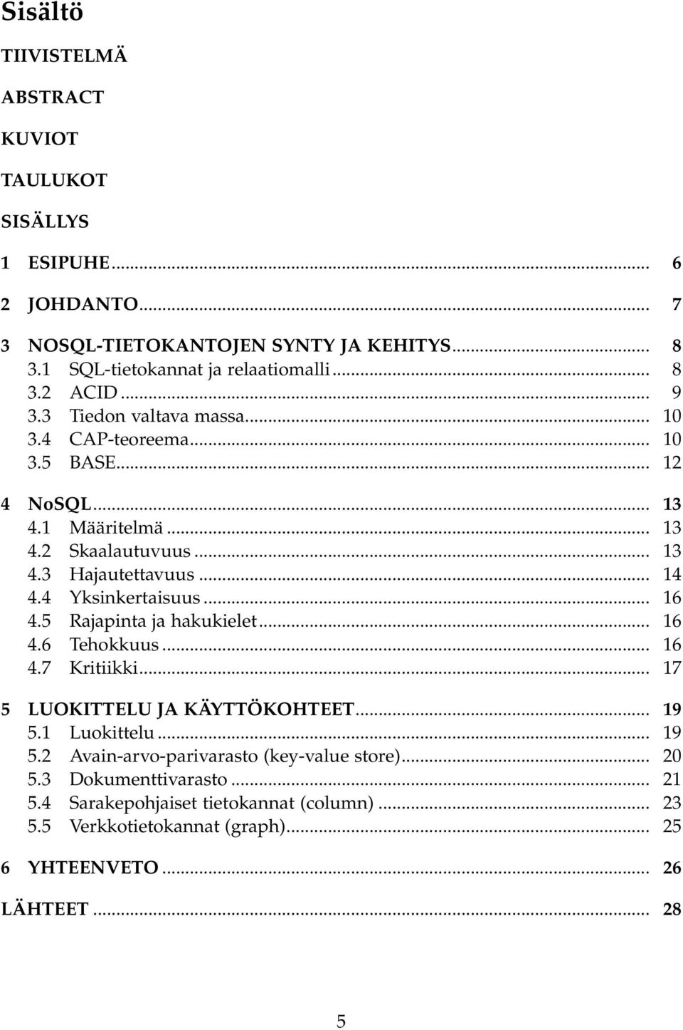 4 Yksinkertaisuus... 16 4.5 Rajapinta ja hakukielet... 16 4.6 Tehokkuus... 16 4.7 Kritiikki... 17 5 LUOKITTELU JA KÄYTTÖKOHTEET... 19 5.