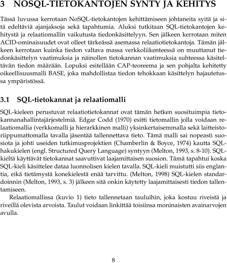 Tämän jälkeen kerrotaan kuinka tiedon valtava massa verkkoliikenteessä on muuttanut tiedonkäsittelyn vaatimuksia ja näinollen tietokannan vaatimuksia suhteessa käsiteltävän tiedon määrään.