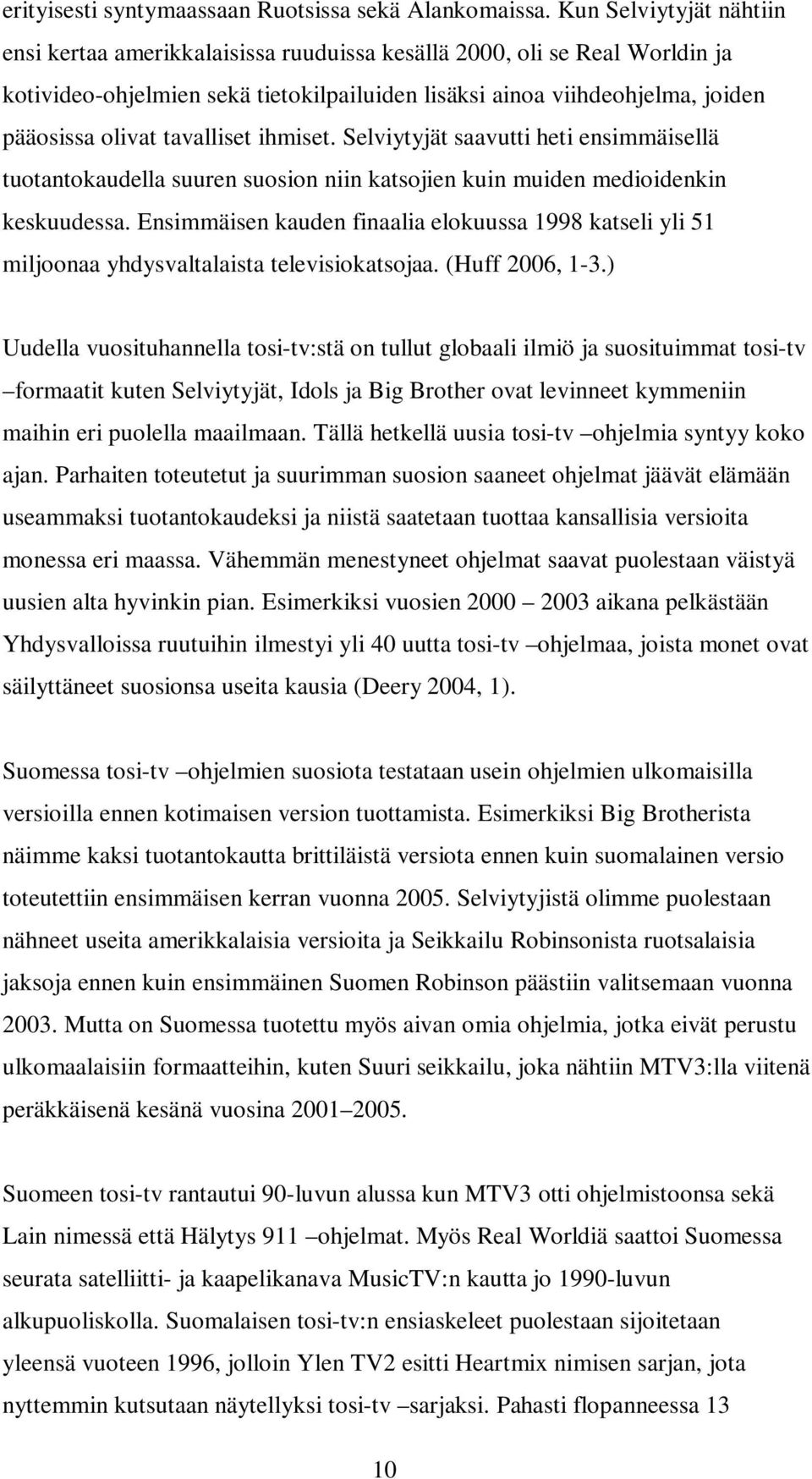 tavalliset ihmiset. Selviytyjät saavutti heti ensimmäisellä tuotantokaudella suuren suosion niin katsojien kuin muiden medioidenkin keskuudessa.