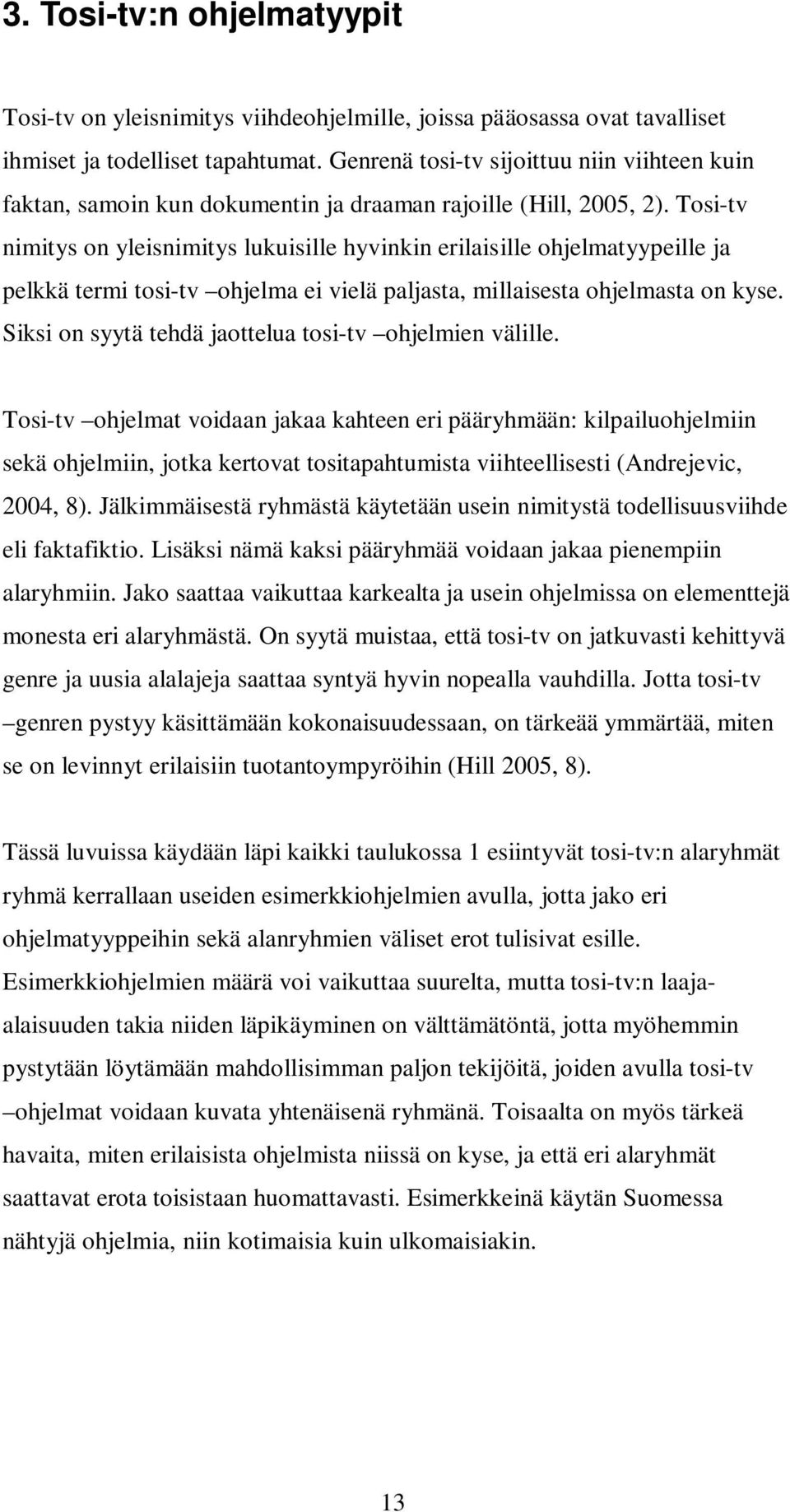 Tosi-tv nimitys on yleisnimitys lukuisille hyvinkin erilaisille ohjelmatyypeille ja pelkkä termi tosi-tv ohjelma ei vielä paljasta, millaisesta ohjelmasta on kyse.