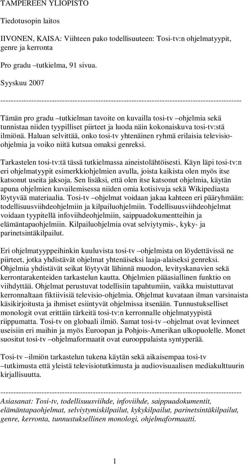 tyypilliset piirteet ja luoda näin kokonaiskuva tosi-tv:stä ilmiönä. Haluan selvittää, onko tosi-tv yhtenäinen ryhmä erilaisia televisioohjelmia ja voiko niitä kutsua omaksi genreksi.