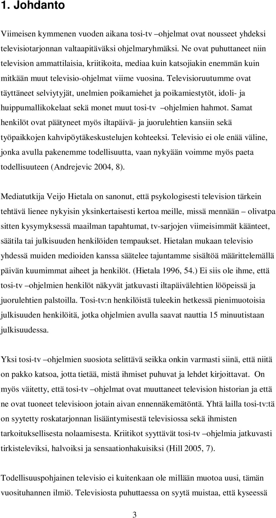 Televisioruutumme ovat täyttäneet selviytyjät, unelmien poikamiehet ja poikamiestytöt, idoli- ja huippumallikokelaat sekä monet muut tosi-tv ohjelmien hahmot.