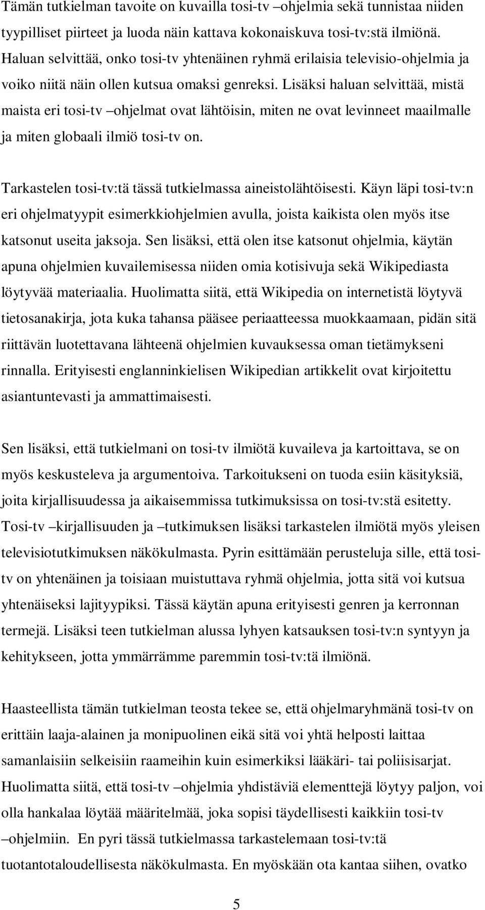 Lisäksi haluan selvittää, mistä maista eri tosi-tv ohjelmat ovat lähtöisin, miten ne ovat levinneet maailmalle ja miten globaali ilmiö tosi-tv on.