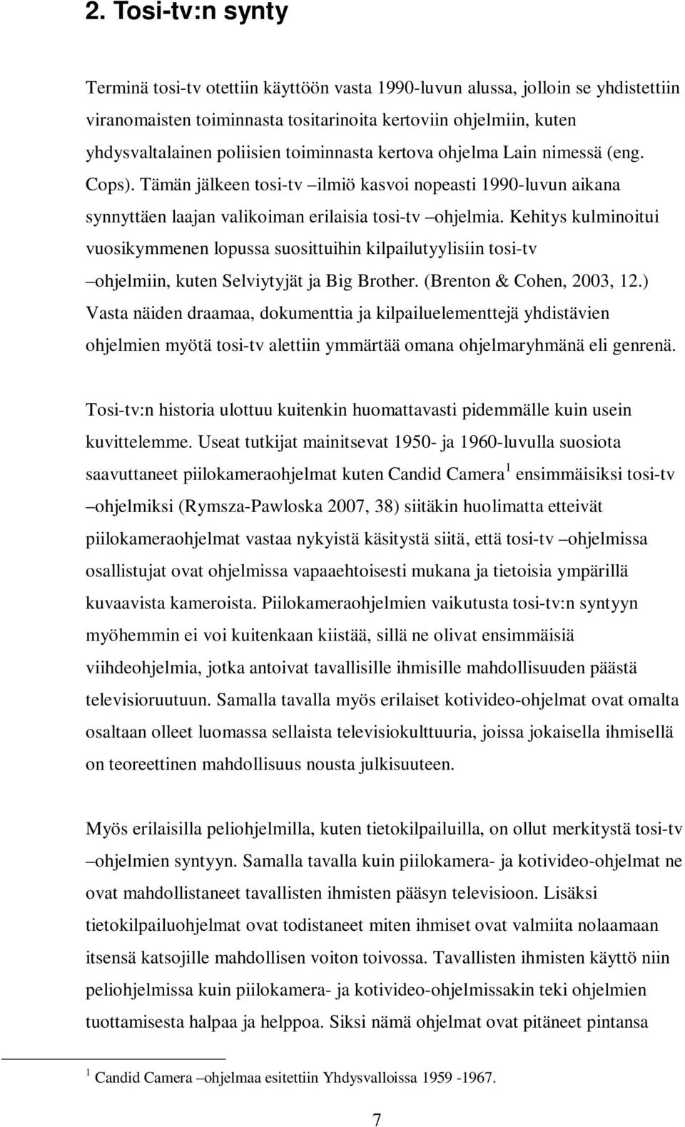 Kehitys kulminoitui vuosikymmenen lopussa suosittuihin kilpailutyylisiin tosi-tv ohjelmiin, kuten Selviytyjät ja Big Brother. (Brenton & Cohen, 2003, 12.