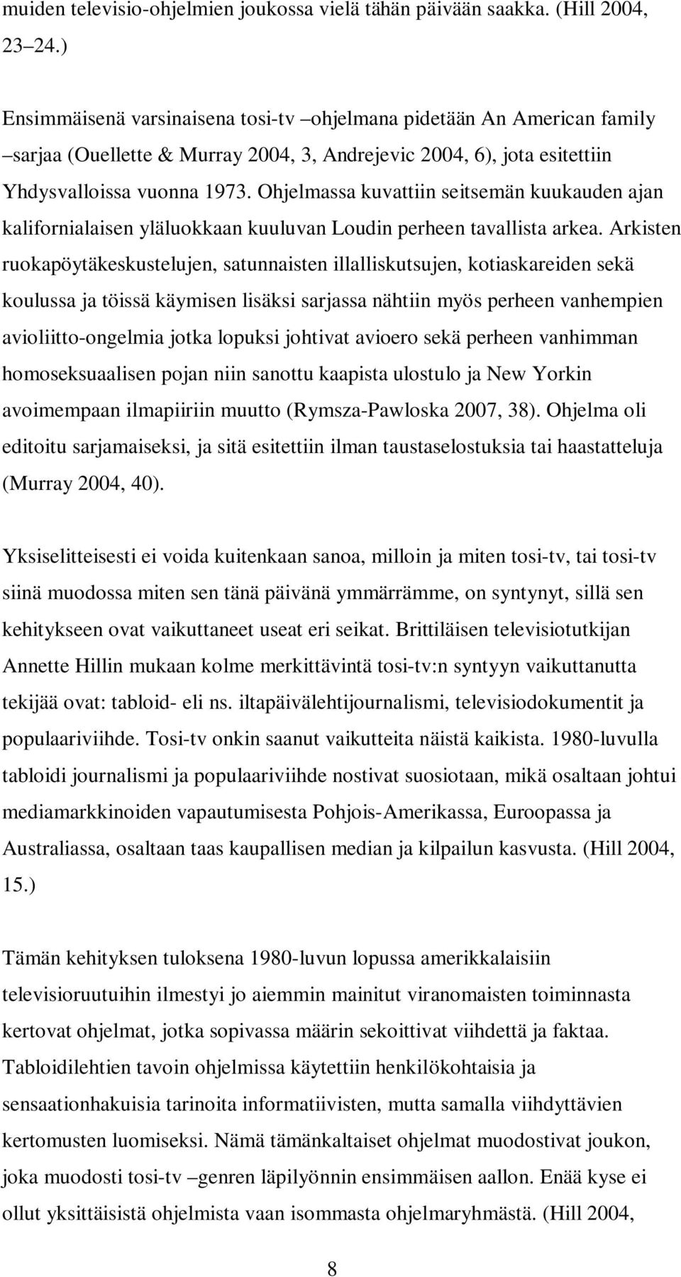 Ohjelmassa kuvattiin seitsemän kuukauden ajan kalifornialaisen yläluokkaan kuuluvan Loudin perheen tavallista arkea.